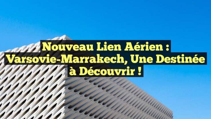 Nouveau Lien Aérien : Varsovie-Marrakech, Une Destinée à Découvrir ! Nouveau Lien Aérien : Varsovie-Marrakech, Une Destinée à Découvrir !