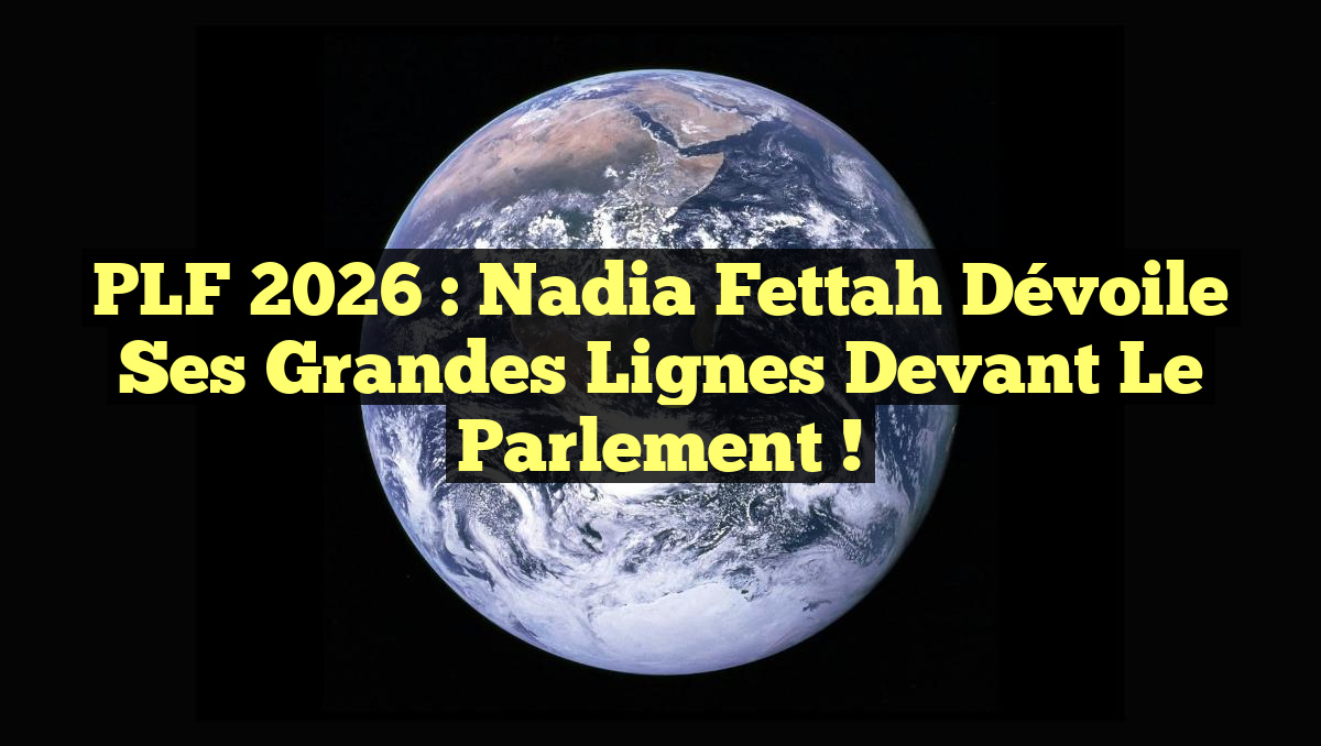 PLF 2026 : Nadia Fettah dévoile ses grandes lignes devant le Parlement !