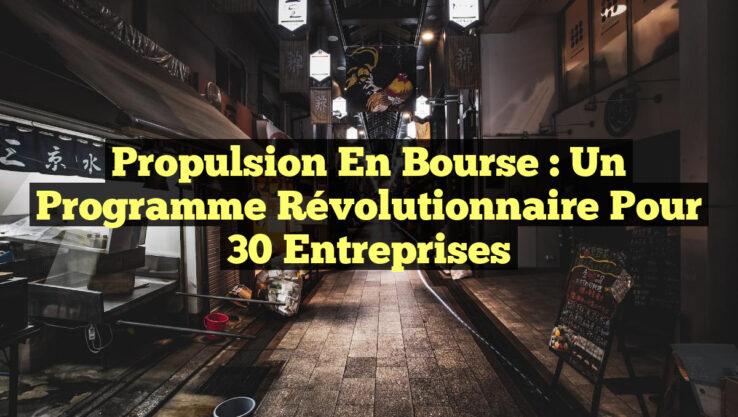 Propulsion en Bourse : Un Programme Révolutionnaire pour 30 Entreprises