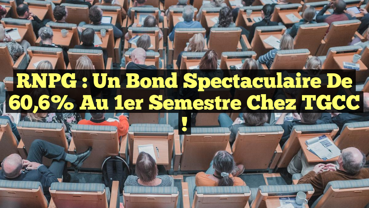 RNPG : Un Bond Spectaculaire de 60,6% au 1er Semestre chez TGCC !