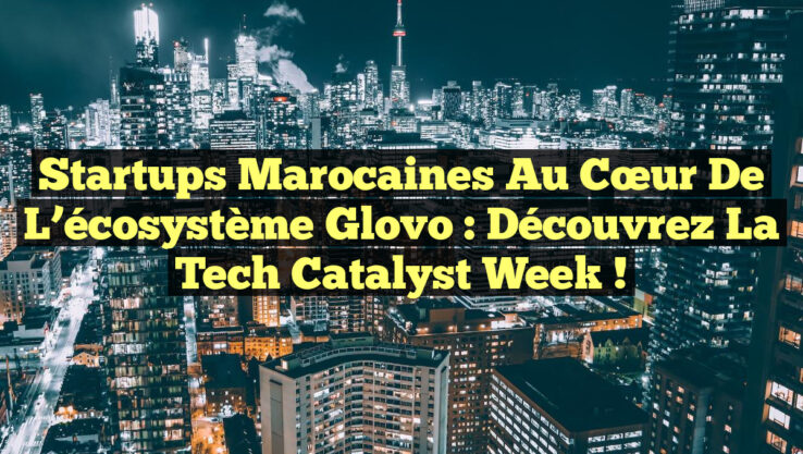 Startups marocaines au cœur de l’écosystème Glovo : Découvrez la Tech Catalyst Week ! Startups marocaines au cœur de l’écosystème Glovo : Découvrez la Tech Catalyst Week !