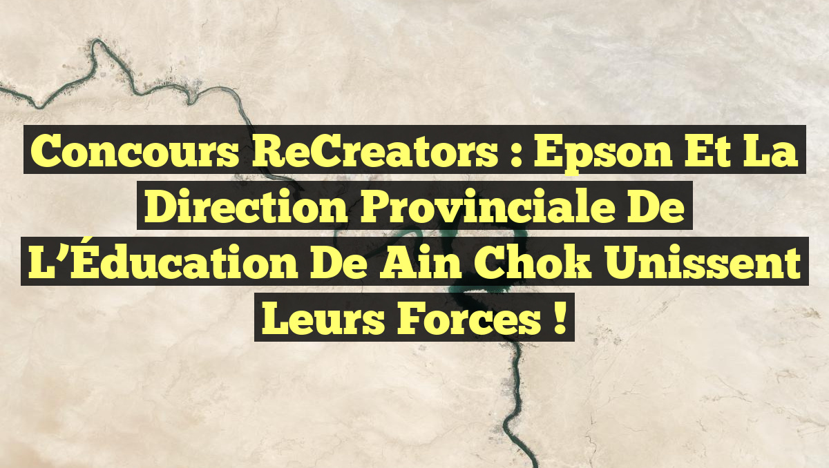 Concours ReCreators : Epson et la Direction Provinciale de l’Éducation de Ain Chok Unissent leurs Forces !