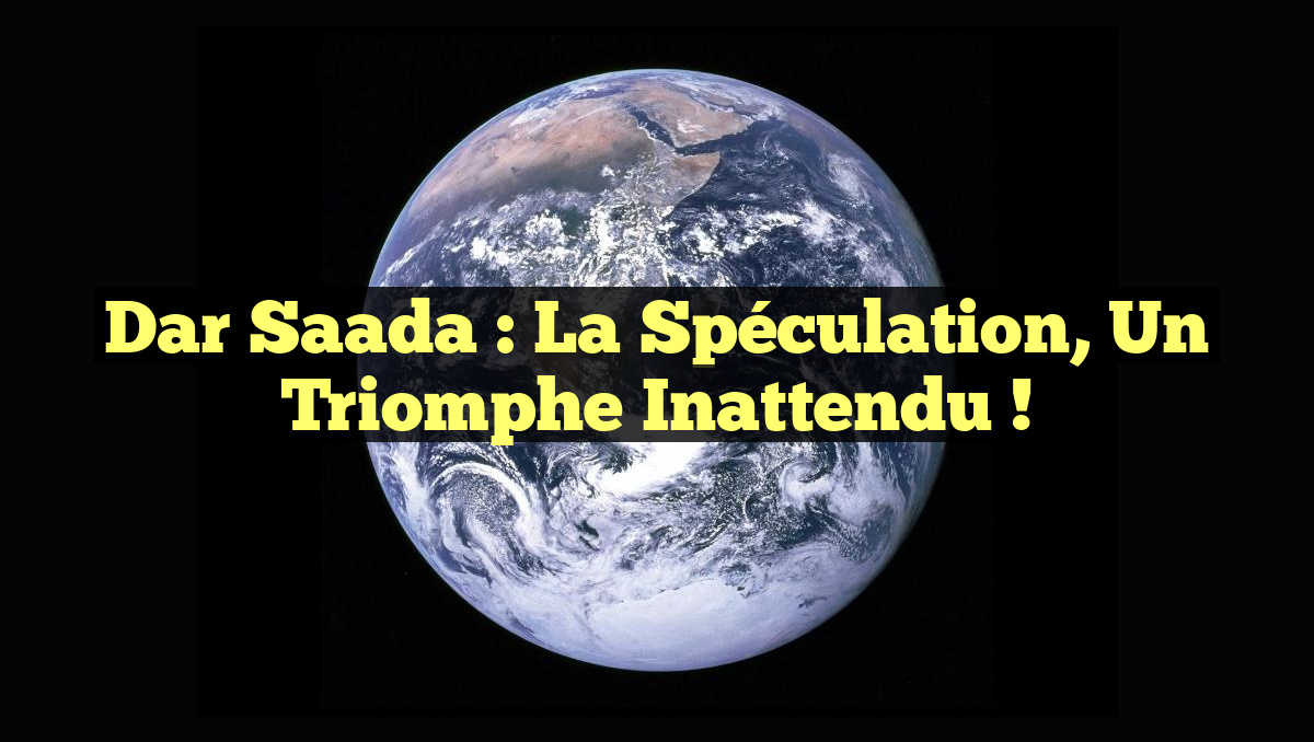 Dar Saada : La Spéculation, un Triomphe Inattendu !