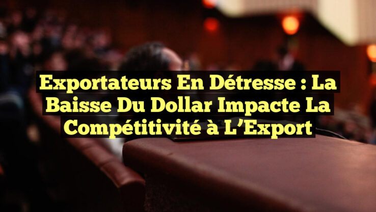 Exportateurs en Détresse : La Baisse du Dollar Impacte la Compétitivité à l’Export