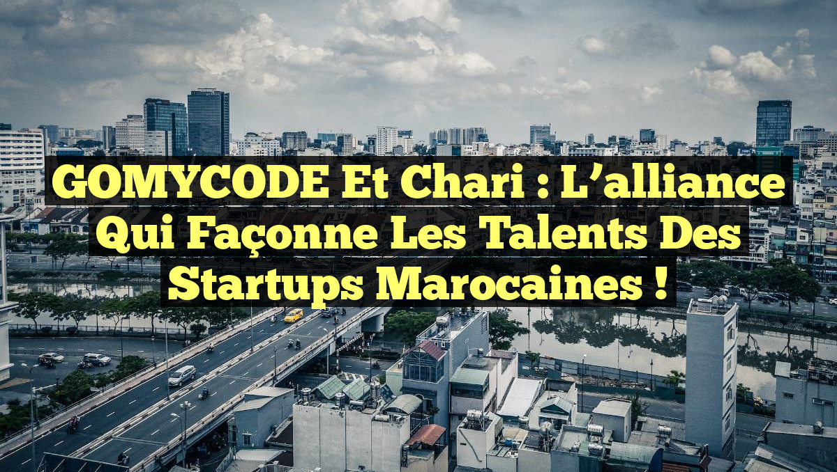 GOMYCODE et Chari : L&rsquo;alliance qui façonne les talents des startups marocaines !