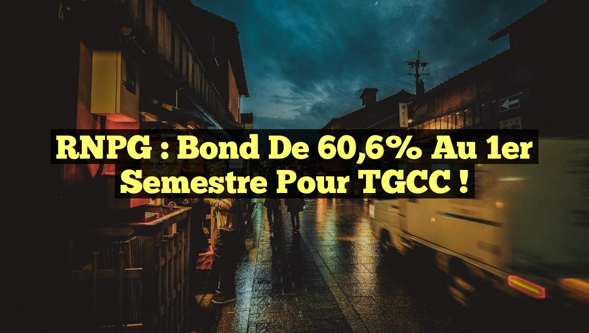 RNPG : Bond de 60,6% au 1er Semestre pour TGCC !