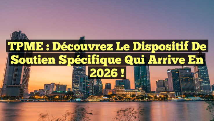 TPME : Découvrez le dispositif de soutien spécifique qui arrive en 2026 !
