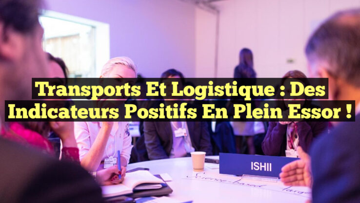 Transports et Logistique : Des Indicateurs Positifs en Plein Essor ! Transports et Logistique : Des Indicateurs Positifs en Plein Essor !