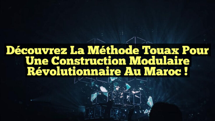 Découvrez la Méthode Touax pour une Construction Modulaire Révolutionnaire au Maroc !