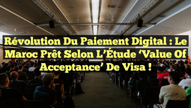 Révolution du Paiement Digital : Le Maroc Prêt Selon l’Étude ‘Value of Acceptance’ de Visa !