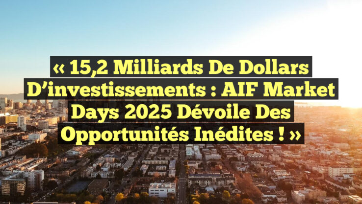 « 15,2 milliards de dollars d’investissements : AIF Market Days 2025 dévoile des opportunités inédites ! »