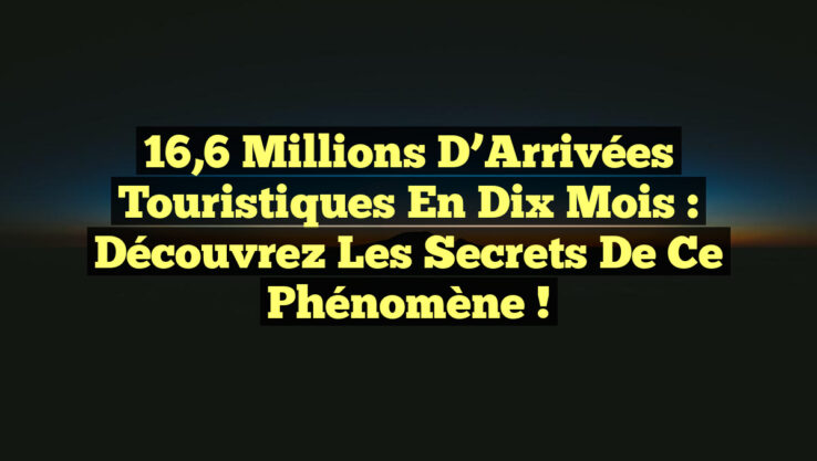 16,6 Millions d’Arrivées Touristiques en Dix Mois : Découvrez les Secrets de ce Phénomène ! 16,6 Millions d’Arrivées Touristiques en Dix Mois : Découvrez les Secrets de ce Phénomène !