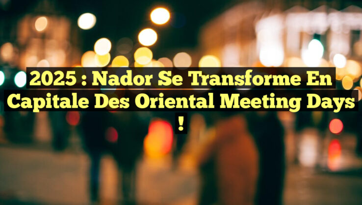 2025 : Nador se transforme en capitale des Oriental Meeting Days !