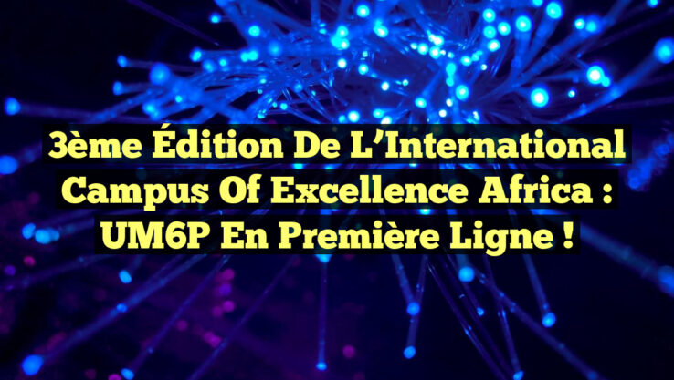3ème Édition de l’International Campus of Excellence Africa : UM6P en Première Ligne !