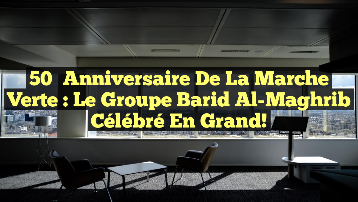 50ᵉ Anniversaire de la Marche Verte : Le Groupe Barid Al-Maghrib Célébré en Grand!