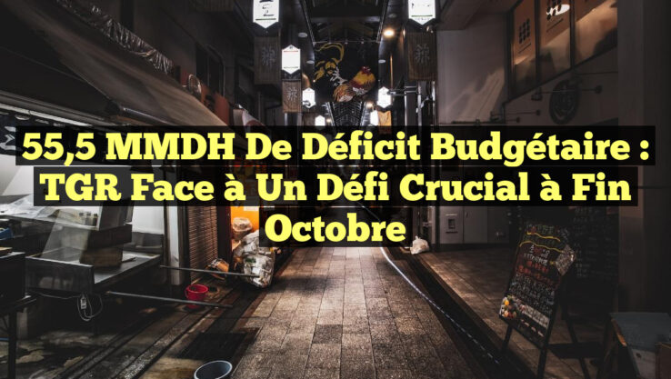 55,5 MMDH de déficit budgétaire : TGR face à un défi crucial à fin octobre