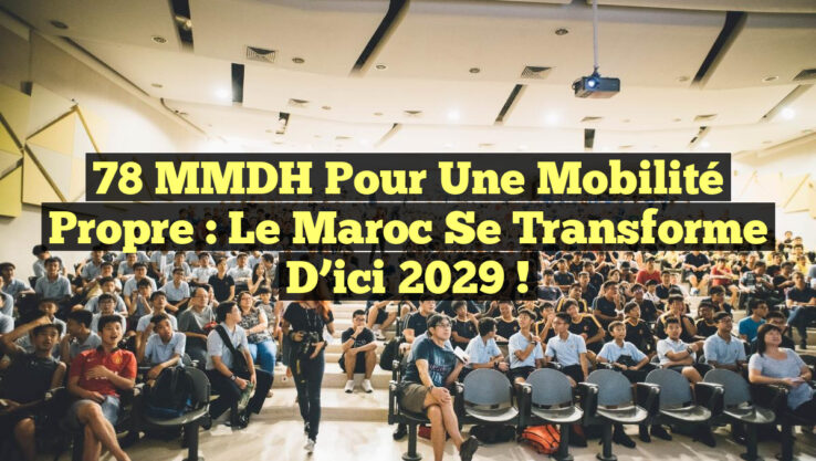 78 MMDH pour une Mobilité Propre : Le Maroc se Transforme d’ici 2029 !