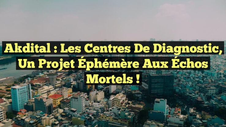 Akdital : Les Centres de Diagnostic, un Projet Éphémère aux Échos Mortels !
