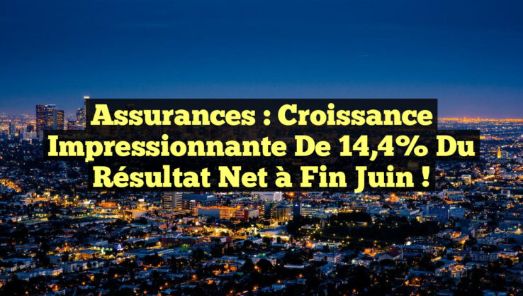 Assurances : Croissance impressionnante de 14,4% du résultat net à fin juin !