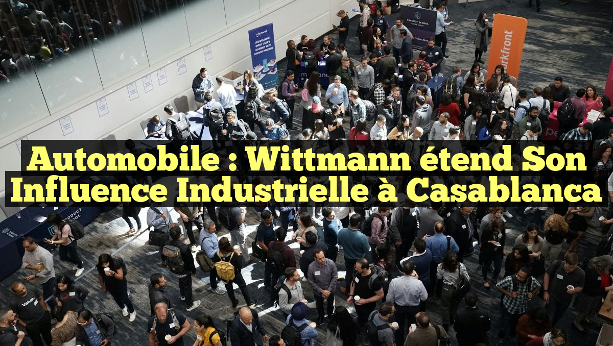 Automobile : Wittmann étend son influence industrielle à Casablanca