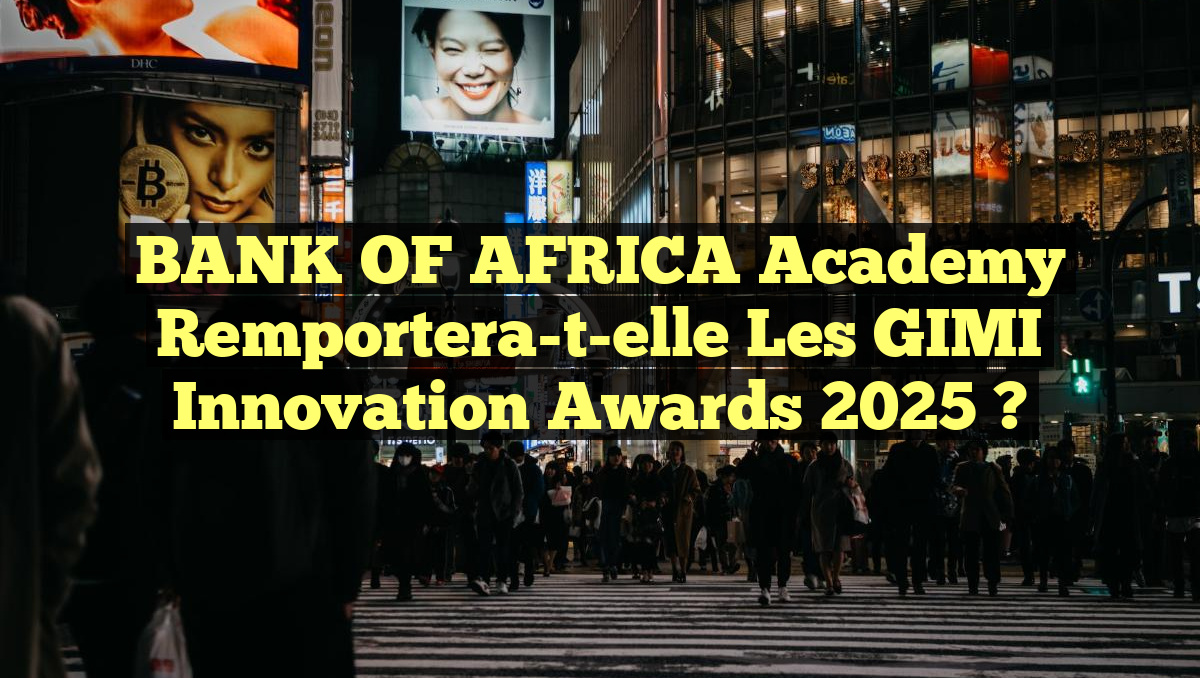 BANK OF AFRICA Academy Remportera-t-elle les GIMI Innovation Awards 2025 ?