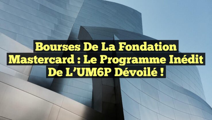 Bourses de la Fondation Mastercard : le Programme inédit de l’UM6P dévoilé !