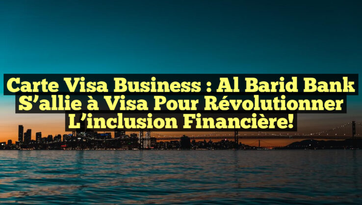 Carte Visa Business : Al Barid Bank s’allie à Visa pour révolutionner l’inclusion financière! Carte Visa Business : Al Barid Bank s’allie à Visa pour révolutionner l’inclusion financière!