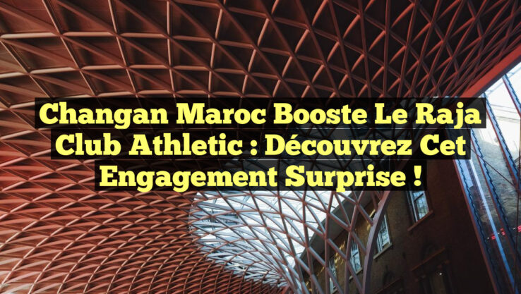Changan Maroc Booste le Raja Club Athletic : Découvrez cet Engagement Surprise !