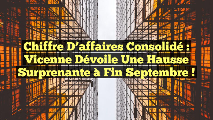 Chiffre d’affaires consolidé : Vicenne dévoile une hausse surprenante à fin septembre !