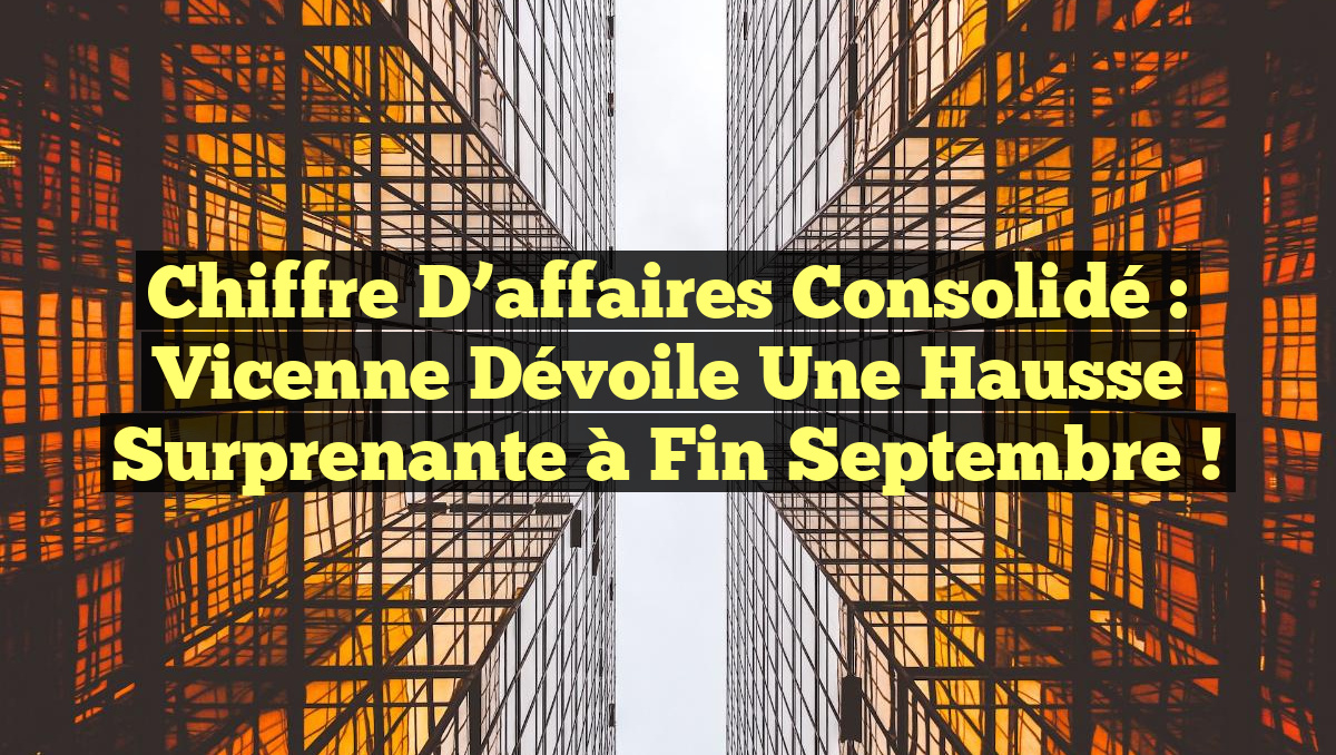 Chiffre d&rsquo;affaires consolidé : Vicenne dévoile une hausse surprenante à fin septembre !