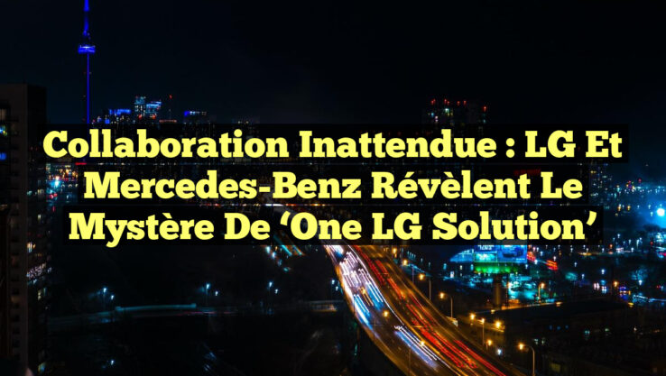 Collaboration Inattendue : LG et Mercedes-Benz Révèlent le Mystère de ‘One LG Solution’ Collaboration Inattendue : LG et Mercedes-Benz Révèlent le Mystère de ‘One LG Solution’