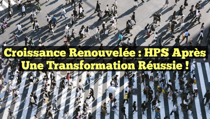 Croissance Renouvelée : HPS Après une Transformation Réussie !