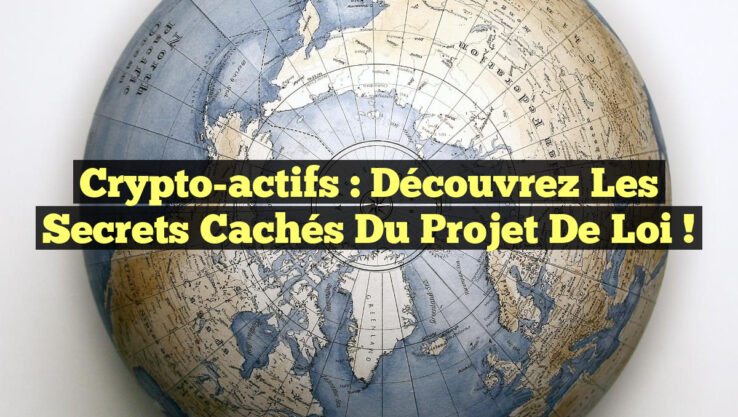 Crypto-actifs : Découvrez les Secrets Cachés du Projet de Loi ! Crypto-actifs : Découvrez les Secrets Cachés du Projet de Loi !