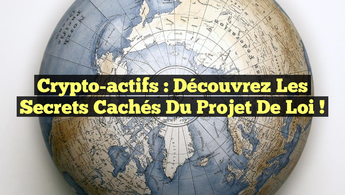 Crypto-actifs : Découvrez les Secrets Cachés du Projet de Loi !