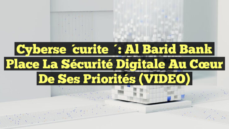 Cybersécurité : Al Barid Bank place la sécurité digitale au cœur de ses priorités (VIDEO) Cybersécurité : Al Barid Bank place la sécurité digitale au cœur de ses priorités (VIDEO)