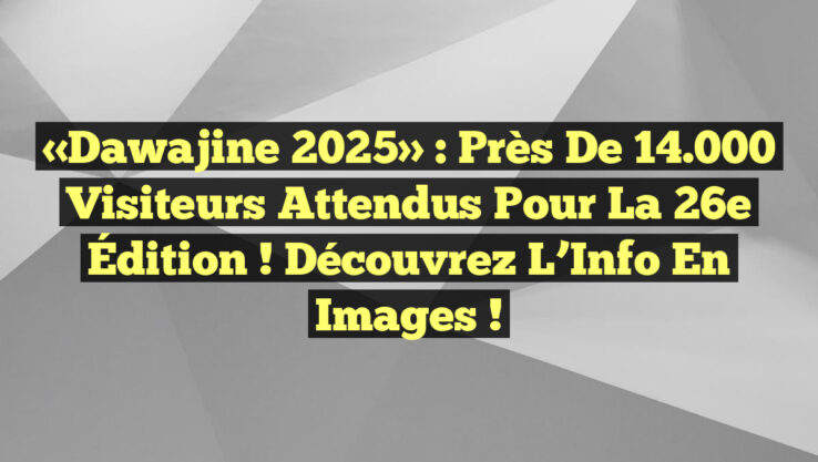 «Dawajine 2025» : Près de 14.000 Visiteurs Attendus pour la 26e Édition ! Découvrez l’Info en Images !