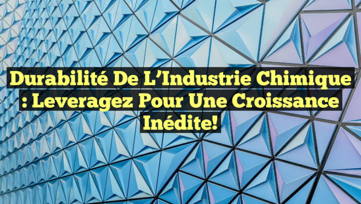 Durabilité de l’Industrie Chimique : Leveragez pour une Croissance Inédite!