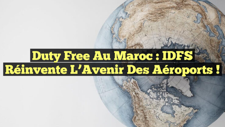 Duty Free au Maroc : IDFS Réinvente l’Avenir des Aéroports !