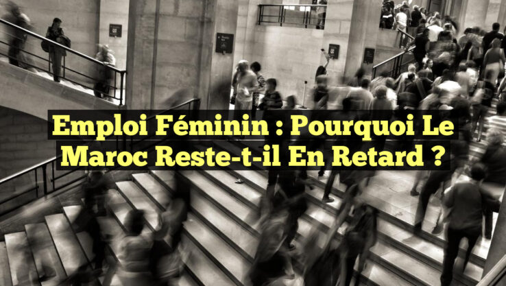 Emploi Féminin : Pourquoi le Maroc Reste-t-il en Retard ?