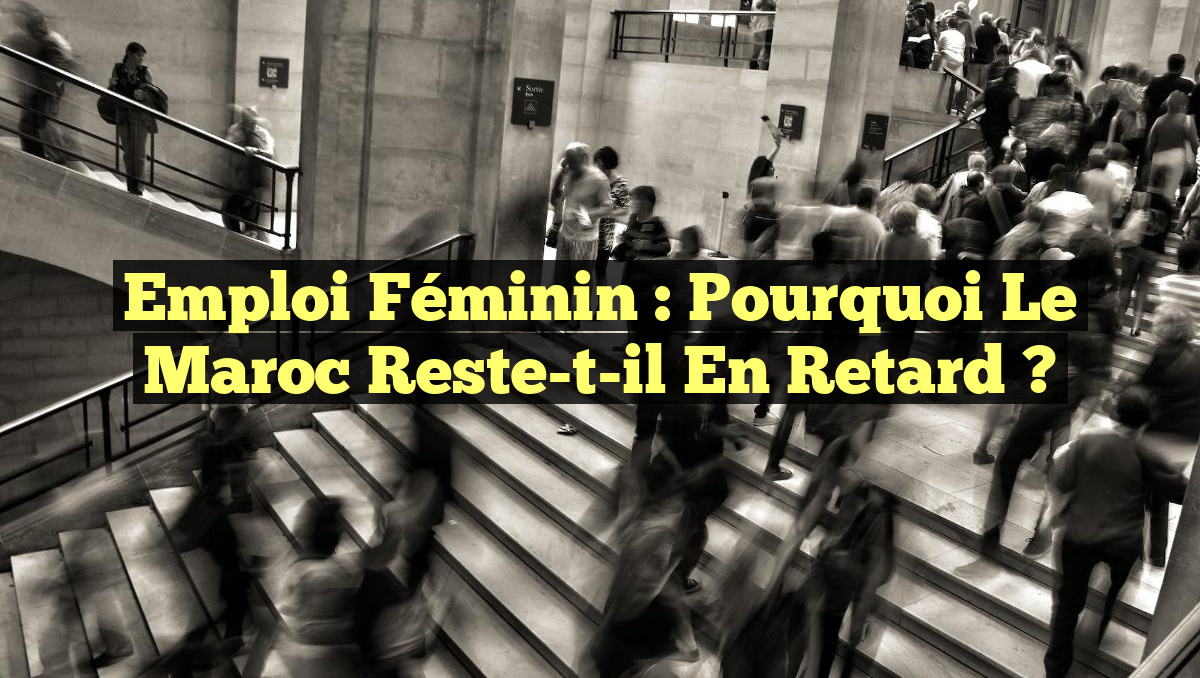 Emploi Féminin : Pourquoi le Maroc Reste-t-il en Retard ?