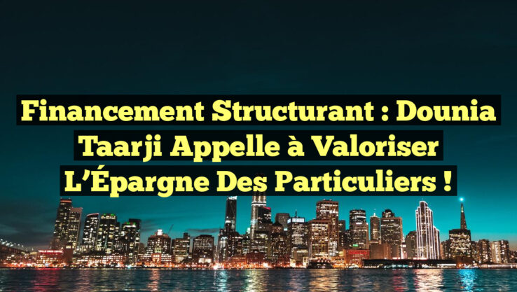 Financement Structurant : Dounia Taarji Appelle à Valoriser l’Épargne des Particuliers !