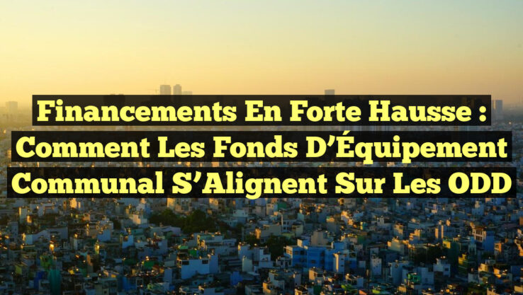 Financements en Forte Hausse : Comment les Fonds d’Équipement Communal S’Alignent sur les ODD