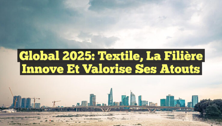 Global 2025: Textile, la filière innove et valorise ses atouts