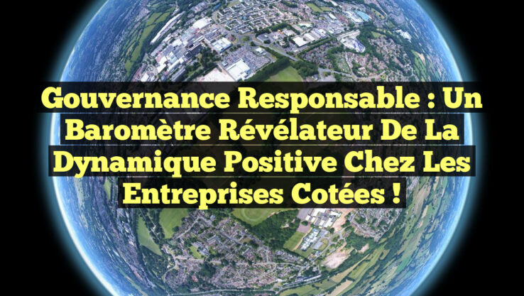 Gouvernance responsable : Un baromètre révélateur de la dynamique positive chez les entreprises cotées !