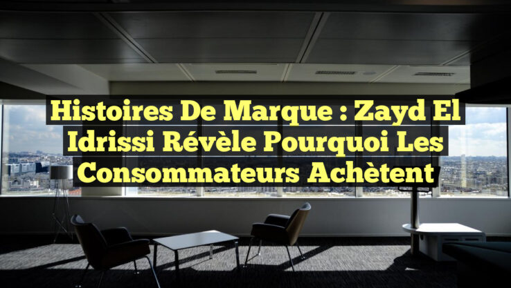 Histoires de Marque : Zayd El Idrissi Révèle Pourquoi les Consommateurs Achètent Histoires de Marque : Zayd El Idrissi Révèle Pourquoi les Consommateurs Achètent