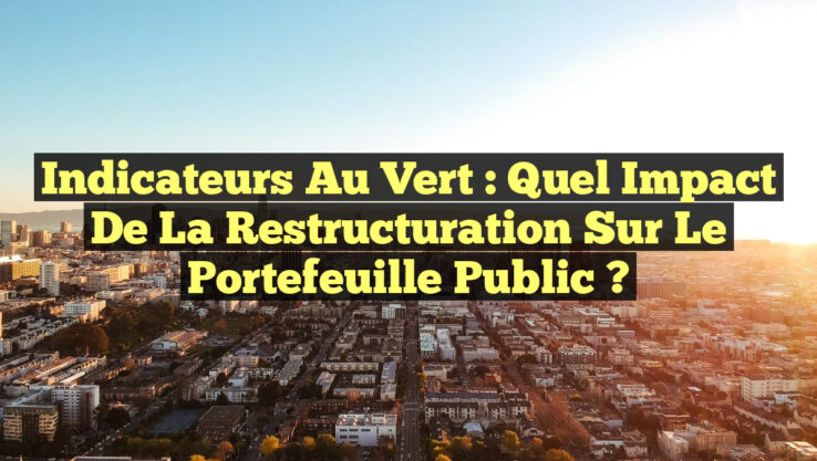 Indicateurs au Vert : Quel Impact de la Restructuration sur le Portefeuille Public ?