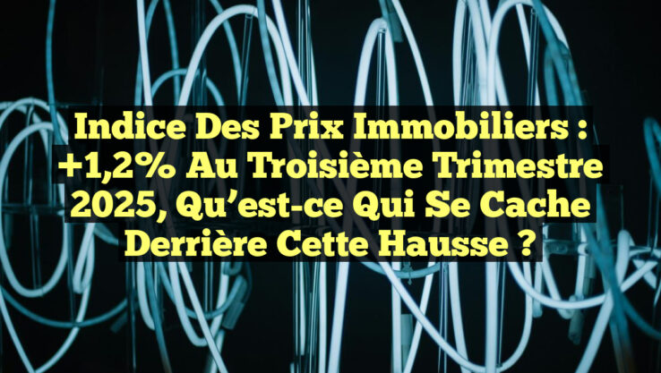 Indice des prix immobiliers : +1,2% au troisième trimestre 2025, qu’est-ce qui se cache derrière cette hausse ?