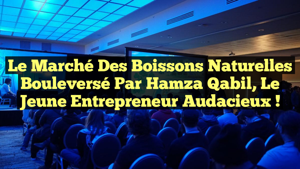 Le marché des boissons naturelles bouleversé par Hamza Qabil, le jeune entrepreneur audacieux !