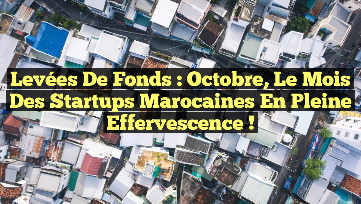 Levées de fonds : Octobre, le mois des startups marocaines en pleine effervescence !