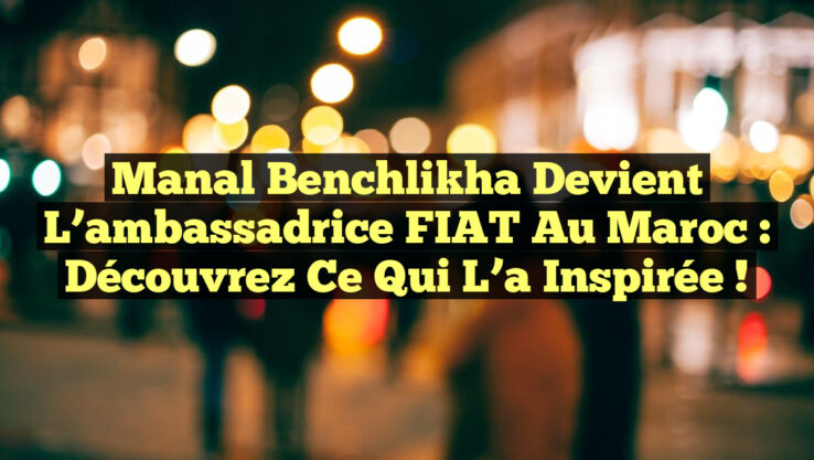 Manal Benchlikha devient l’ambassadrice FIAT au Maroc : découvrez ce qui l’a inspirée !